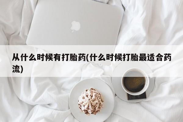 药流药在线付款从什么时候有打胎药(什么时候打胎最适合药流)