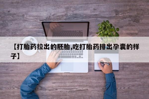 药流药在线付款【打胎药拉出的胚胎,吃打胎药排出孕囊的样子】