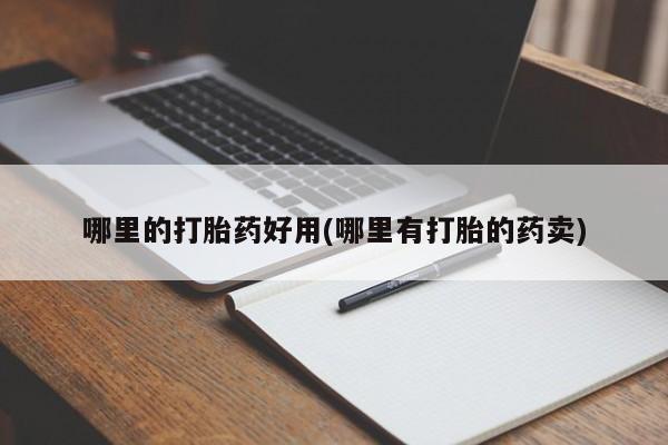 药流药在线付款哪里的打胎药好用(哪里有打胎的药卖)