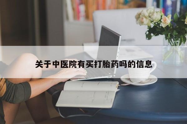 药流药在线付款关于中医院有买打胎药吗的信息