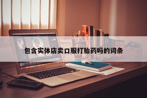 药流药在线付款包含实体店卖口服打胎药吗的词条