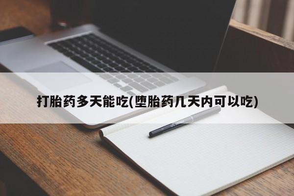 药流药在线付款打胎药多天能吃(堕胎药几天内可以吃)