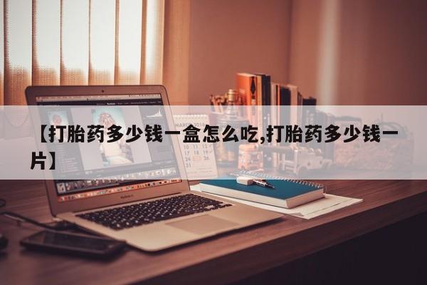 药流药在线付款【打胎药多少钱一盒怎么吃,打胎药多少钱一片】